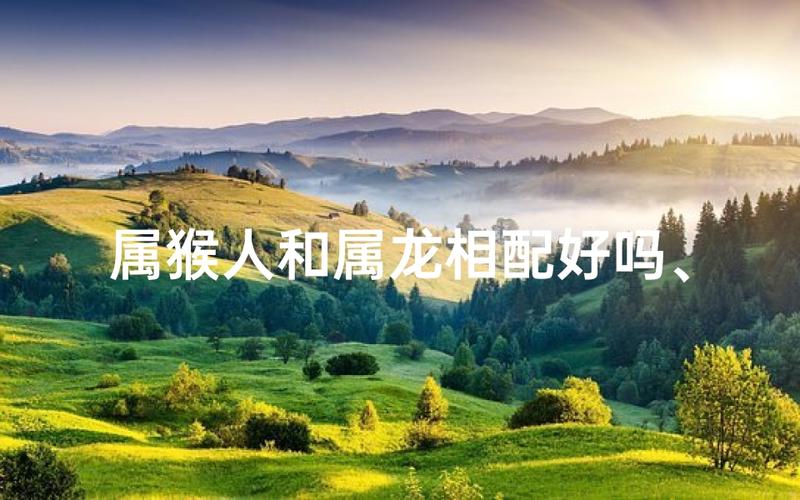 图片[1]-属龙男与属猴女的姻缘配对解析