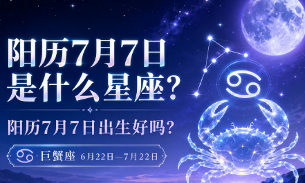 阳历7月7日是什么星座？阳历7月7日出生好吗？-安卜居
